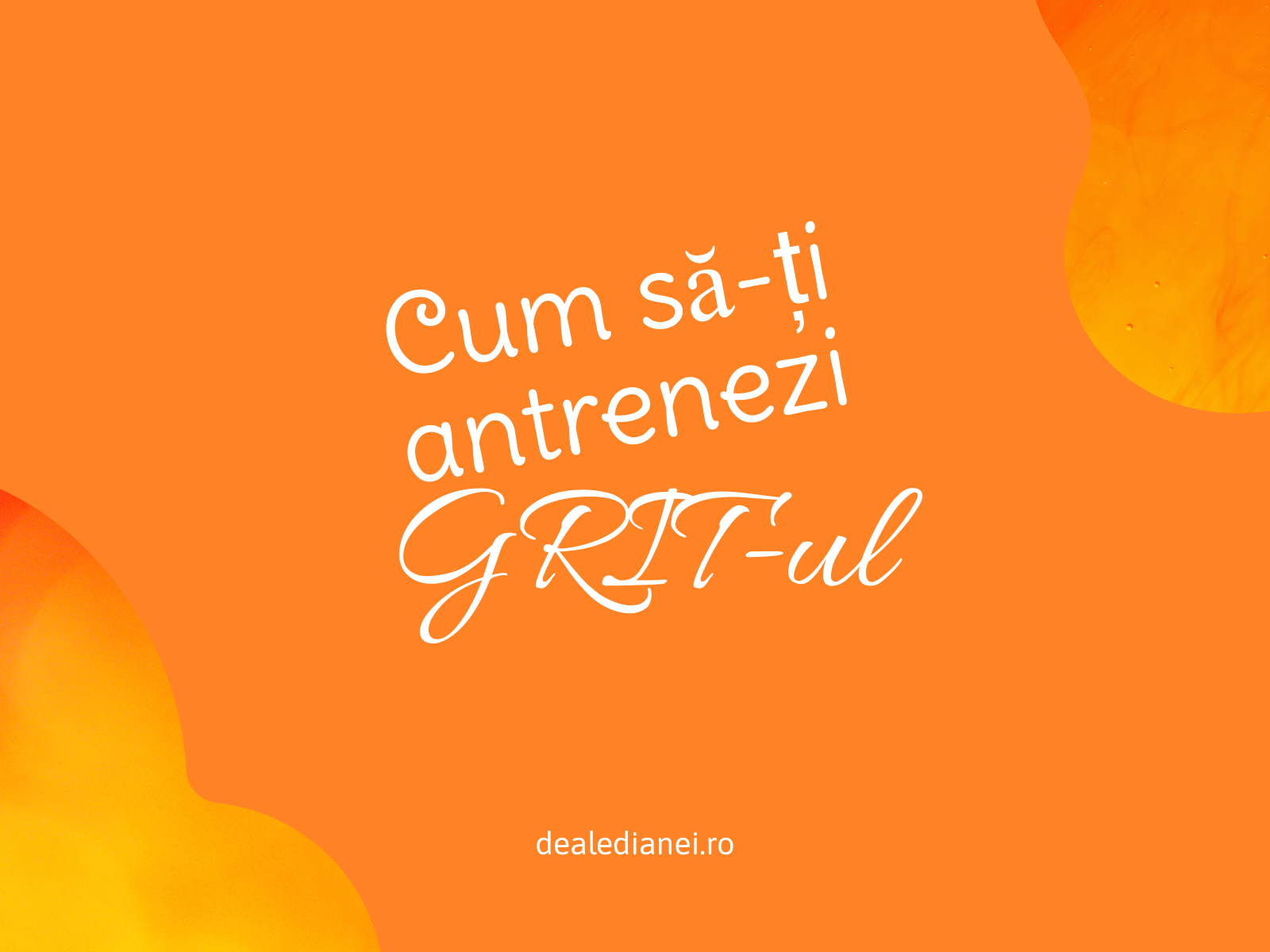 cum sa-ti antrenezi grit-ul