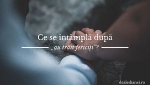 ce se întâmplă după „au trăit fericiți”