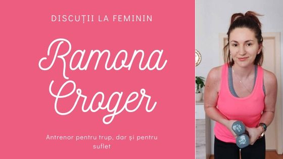 Discuții la feminin: Ramona Croger. Antrenor pentru trup, dar și pentru suflet