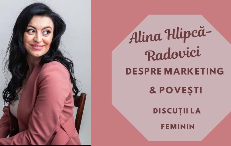 Discuții la feminin: Alina Hlipcă-Radovici. Despre marketing & povești