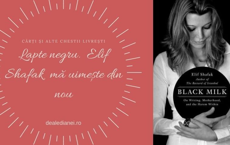 Lapte negru. Elif Shafak mă uimește din nou