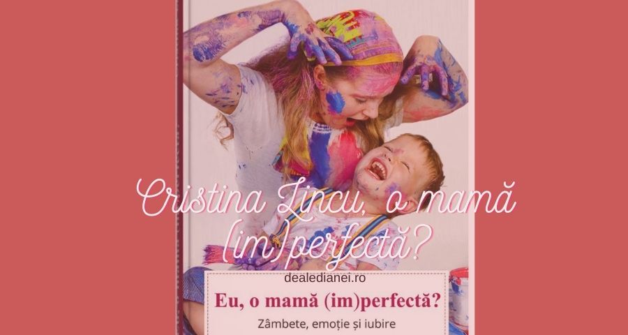 Cristina Lincu, o mamă (im)perfectă