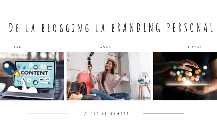De la blogging la branding personal sunt doar 3 pași & tot ce urmează