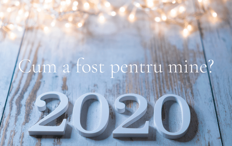 2020. Cum a fost pentru mine?