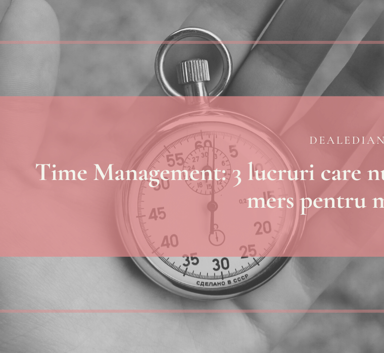 Time management: 3 lucruri care nu au mers pentru mine
