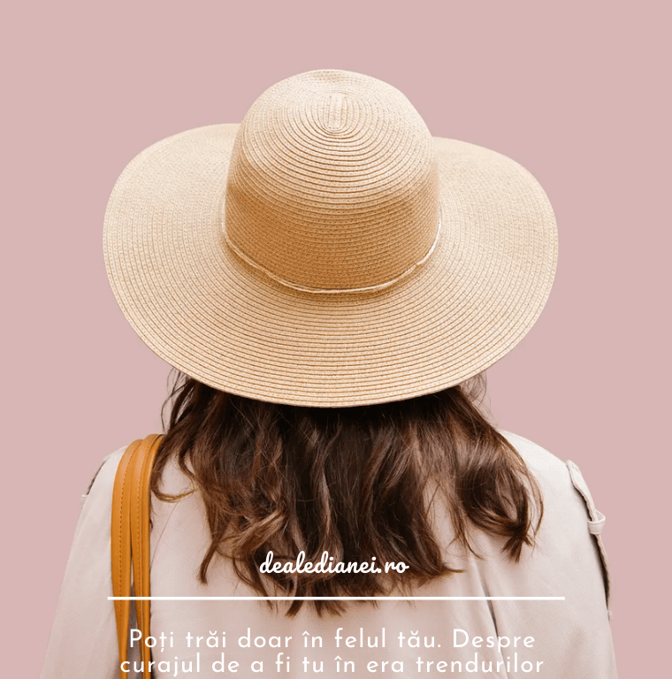 Poți trăi doar în felul tău. Despre curajul de a fi tu în era trendurilor